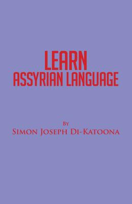 Learn Assyrian Language: Derivative of Aramaic Language - Di-Katoona, Simon Joseph