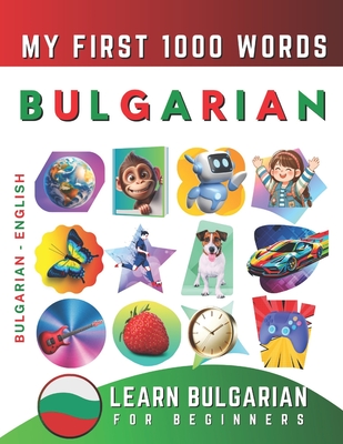 Learn Bulgarian for Beginners, My First 1000 Words: Bilingual Bulgarian - English Language Learning Book for Kids & Adults - Delarosa, Effie