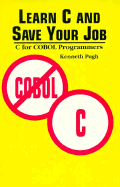 Learn C and Save Your Job: C for COBOL Programmers - Pugh, Kenneth