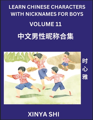 Learn Chinese Characters with Nicknames for Boys (Part 11): Quickly Learn Mandarin Language and Culture, Vocabulary of Hundreds of Chinese Characters with Names Suitable for Young and Adults, English, Pinyin, Simplified Chinese Character Edition - Shi, Xinya