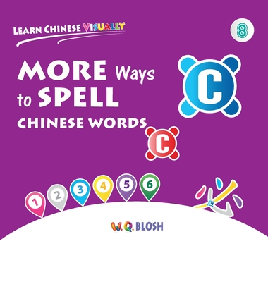 Learn Chinese Visually 8: More Ways to Spell Chinese Words - Preschoolers' First Chinese Book (Age 6) - Blosh, W Q