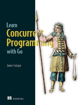 Learn Concurrent Programming with Go - Cutajar, James