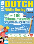 Learn Dutch While Having Fun! - For Beginners: EASY TO INTERMEDIATE - STUDY 100 ESSENTIAL THEMATICS WITH WORD SEARCH PUZZLES - VOL.1 - Uncover How to Improve Foreign Language Skills Actively! - A Fun Vocabulary Builder.