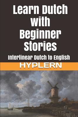 Learn Dutch with Beginner Stories: Interlinear Dutch to English - Hyplern, Bermuda Word, and Van Den End, Kees