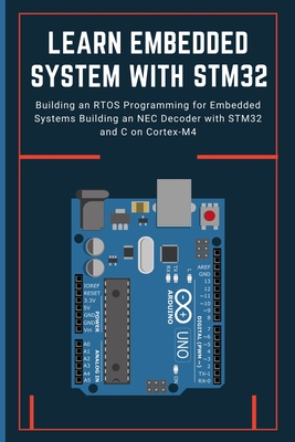 Learn Embedded System with Stm32: Building an RTOS Programming for Embedded Systems Building an NEC Decoder with STM32 and C on Cortex-M4 - Takehiko, Nishimoto