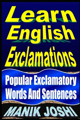 Learn English Exclamations: Popular Exclamatory Words And Sentences - Joshi, Manik