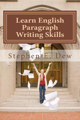 Learn English Paragraph Writing Skills: ESL Paragraph Essentials for International Students - Dew, Stephen E