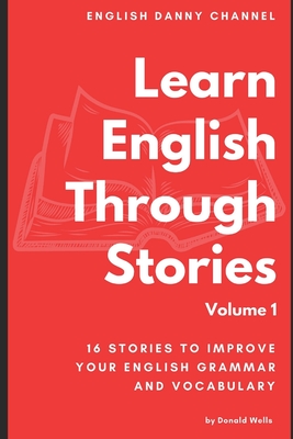 Learn English Through Stories: 16 Stories to Improve Your English Vocabulary - Wells, Donald