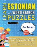 LEARN ESTONIAN WITH WORD SEARCH PUZZLES FOR ADULTS - Discover How to Improve Foreign Language Skills with a Fun Vocabulary Builder. Find 2000 Words to Practice at Home - 100 Large Print Puzzle Games - Teaching Material, Study Activity Workbook