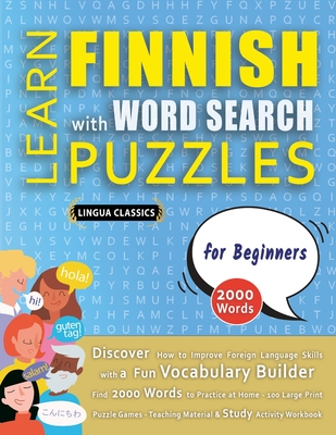 LEARN FINNISH WITH WORD SEARCH PUZZLES FOR BEGINNERS - Discover How to Improve Foreign Language Skills with a Fun Vocabulary Builder. Find 2000 Words to Practice at Home - 100 Large Print Puzzle Games - Teaching Material, Study Activity Workbook - Lingua Classics
