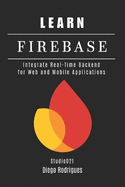 Learn Firebase: Integrate Real-Time Backend for Web and Mobile Applications