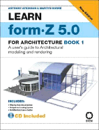 Learn Form-Z for 5.0 for Architecture: Book 1 - Atkinson, Anthony