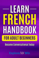 Learn French Handbook for Adult Beginners: Essential French Words And Phrases You Must Know!