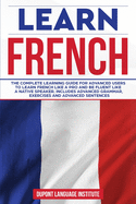 Learn French: The complete learning guide for advanced users to learn French like a pro and be fluent like a native speaker; Includes advanced grammar and exercises and advanced sentences