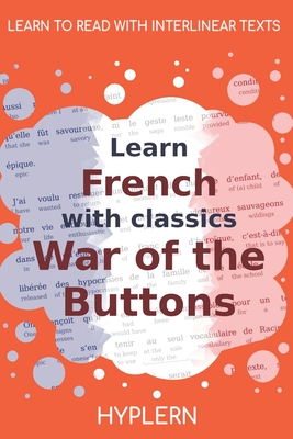Learn French with classics War of the Buttons: Interlinear French to English - Van Den End, Kees (Translated by), and Hyplern, Bermuda Word (Editor), and Pergaud, Louis