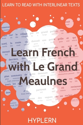 Learn French with Le Grand Meaulnes: Interlinear French to English - Alain-Fournier, and Hyplern, Bermuda Word (Editor), and Van Den End, Kees