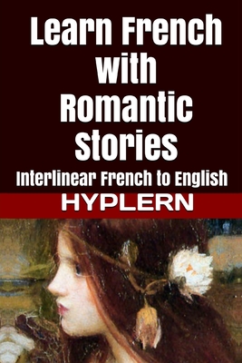 Learn French with Romantic Stories: Interlinear French to English - Hyplern, Bermuda Word, and de Maupassant, Guy, and Zola, mile