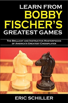 Learn from Bobby Fischer's Greatest Games - Schiller, Eric