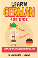 Learn German for Kids: Learning German for Children & Beginners Has Never Been Easier Before! Have Fun Whilst Learning Fantastic Exercises for Accurate Pronunciations, Daily Used Phrases, & Vocabulary!