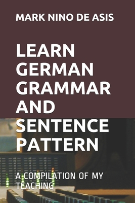 Learn German Grammar and Sentence Pattern: A Compilation of My Teaching - de Asis, Mark Nino