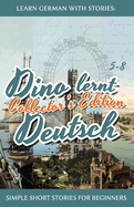 Learn German with Stories: Dino Lernt Deutsch Collector's Edition - Simple Short Stories for Beginners (5-8)