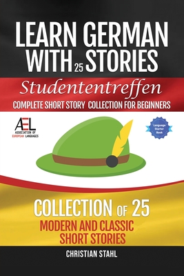 Learn German with Stories Studententreffen Complete Short Story Collection for Beginners: 25 Modern and Classic Short Stories Collection - Stahl, Christian