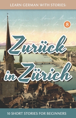 Learn German With Stories: Zurck in Zrich - 10 Short Stories For Beginners - Klein, Andr