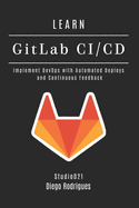 LEARN GitLab CI/CD: Implement DevOps with Automated Deploys and Continuous Feedback
