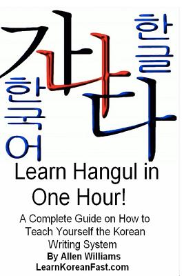 Learn Hangul in One Hour: A Complete Course on How to Teach Yourself the Korean Writing System - Williams, Allen D, PhD