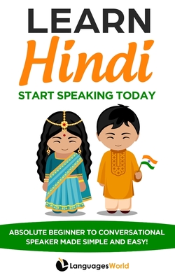 Learn Hindi: Start Speaking Today. Absolute Beginner to Conversational Speaker Made Simple and Easy! - World, Languages