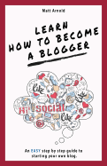 Learn How to Become a Blogger: An Easy Step by Step Guide to Starting Your Own Blog