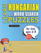 LEARN HUNGARIAN WITH WORD SEARCH PUZZLES FOR KIDS 6 - 8 - Discover How to Improve Foreign Language Skills with a Fun Vocabulary Builder. Find 2000 Words to Practice at Home - 100 Large Print Puzzle Games - Teaching Material, Study Activity Workbook