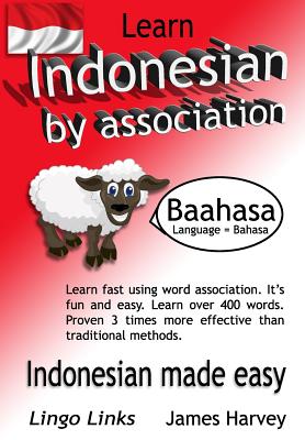 Learn Indonesian by Association - Indoglyphs: The easy playful way to learn a new language. - Harvey, James S