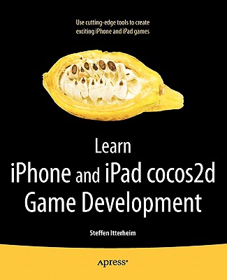 Learn iPhone and iPad Cocos2d Game Development: The Leading Framework for Building 2D Graphical and Interactive Applications - Itterheim, Steffen