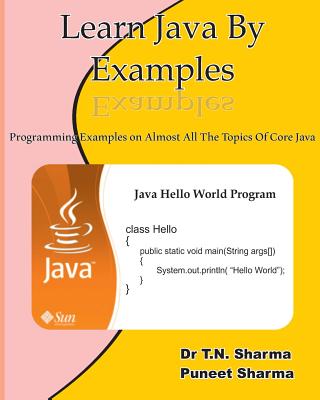 Learn Java by Examples: Exaples on Almost All the Topics of Core Java - Sharma, Dr T N, and Sharma, MR Puneet