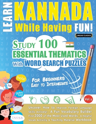 Learn Kannada While Having Fun! - For Beginners: Easy to Intermediate - Study 100 Essential Thematics with Word Search Puzzles - Vol.1 - Linguas Classics