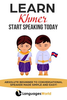 Learn Khmer: Start Speaking Today. Absolute Beginner to Conversational Speaker Made Simple and Easy! - World, Languages