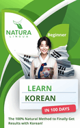 Learn Korean in 100 Days: The 100% Natural Method to Finally Get Results with Korean! (For Beginners)