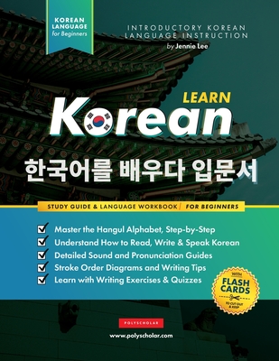 Learn Korean - The Language Workbook for Beginners: An Easy, Step-by-Step Study Book and Writing Practice Guide for Learning How to Read, Write, and Talk using the Hangul Alphabet (with FlashCard Pages) - Lee, Jennie, and Polyscholar