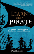 Learn Like a PIRATE: Empower Your Students to Collaborate, Lead, and Succeed