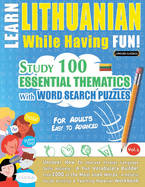 Learn Lithuanian While Having Fun! - For Adults: Easy to Advanced - Study 100 Essential Thematics with Word Search Puzzles - Vol.1