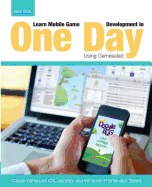 Learn Mobile Game Development in One Day Using Gamesalad: Create Games for IOS, Android and Windows Phones and Tablets