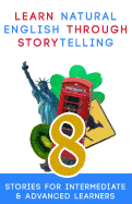 Learn Natural English Through Storytelling: 8 Stories for Intermediate & Advanced Learners