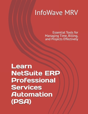 Learn NetSuite ERP Professional Services Automation (PSA): Essential Tools for Managing Time, Billing, and Projects Effectively - Mrv, Infowave