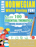 Learn Norwegian While Having Fun! - Advanced: Intermediate to Practiced - Study 100 Essential Thematics with Word Search Puzzles - Vol.1