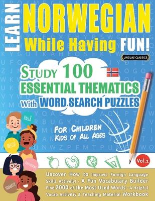 Learn Norwegian While Having Fun! - For Children: KIDS OF ALL AGES - STUDY 100 ESSENTIAL THEMATICS WITH WORD SEARCH PUZZLES - VOL.1 - Uncover How to Improve Foreign Language Skills Actively! - A Fun Vocabulary Builder. - Linguas Classics