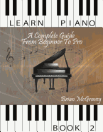 Learn Piano: A Complete Guide from Beginner to Pro Book 2