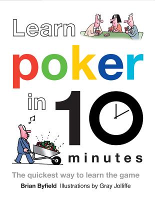 Learn Poker in 10 Minutes: The Quickest Way to Learn the Game - Byfield, Brian