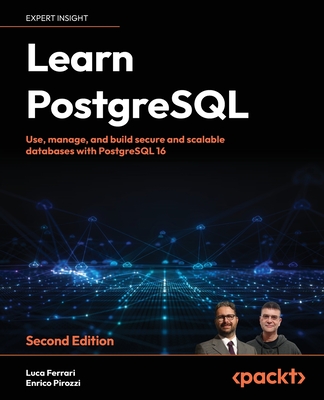 Learn PostgreSQL: Use, manage and build secure and scalable databases with PostgreSQL 16 - Ferrari, Luca, and Pirozzi, Enrico