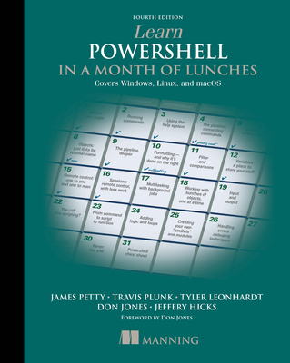Learn Powershell in a Month of Lunches: Covers Windows, Linux, and macOS - Plunk, Travis, and Petty, James, and Leonhardt, Tyler